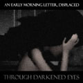 An Early Morning Letter, Displaced: Through Darkened Eyes