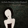 An Early Morning Letter, Displaced: Shudderflowers