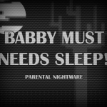 BABBY MUST NEEDS SLEEP!